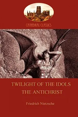 Zmierzch bożków (lub jak filozofować młotkiem); i Antychryst (Aziloth Books) - Twilight of the Idols (or How to Philosophize With a Hammer); and The Antichrist (Aziloth Books)