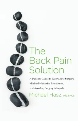 Rozwiązanie na ból pleców: Przewodnik pacjenta po laserowej chirurgii kręgosłupa, minimalnie inwazyjnych procedurach i całkowitym unikaniu operacji - The Back Pain Solution: A Patient's Guide to Laser Spine Surgery, Minimally Invasive Procedures, and Avoiding Surgery Altogether