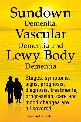 Demencja Sundown, demencja naczyniowa i demencja z ciałami Lewy'ego. Etapy, objawy, oznaki, rokowanie, diagnoza, leczenie, progresja, opieka i leczenie. - Sundown Dementia, Vascular Dementia and Lewy Body Dementia Explained. Stages, Symptoms, Signs, Prognosis, Diagnosis, Treatments, Progression, Care and