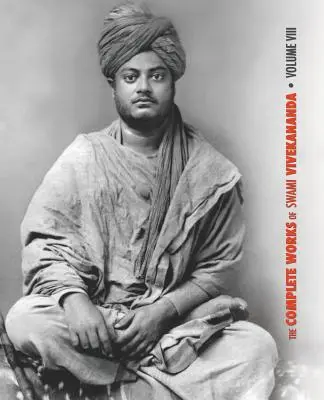 The Complete Works of Swami Vivekananda, Volume 8: Lectures and Discourses, Writings: Proza, Pisma: Wiersze, Notatki z wykładów i wykładów, Sayin - The Complete Works of Swami Vivekananda, Volume 8: Lectures and Discourses, Writings: Prose, Writings: Poems, Notes of Class Talks and Lectures, Sayin