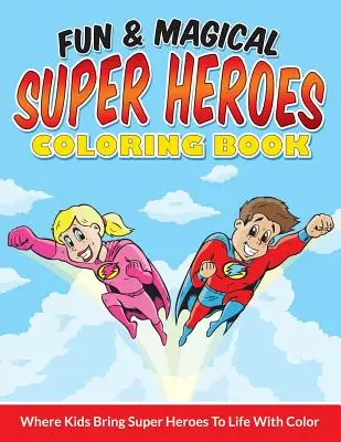 Zabawna i magiczna kolorowanka z superbohaterami: Gdzie dzieci ożywiają superbohaterów za pomocą kolorów - Fun & Magical Super Heroes Coloring Book: Where Kids Bring Super Heroes To Life With Color