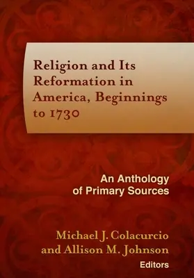 Religia i jej reformacja w Ameryce, początki do 1730 r.: Antologia źródeł pierwotnych - Religion and Its Reformation in America, Beginnings to 1730: An Anthology of Primary Sources