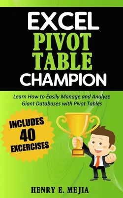 Excel Pivot Table Champion: Jak łatwo zarządzać i analizować ogromne bazy danych za pomocą tabel przestawnych Microsoft Excel - Excel Pivot Table Champion: How to Easily Manage and Analyze Giant Databases with Microsoft Excel Pivot Tables