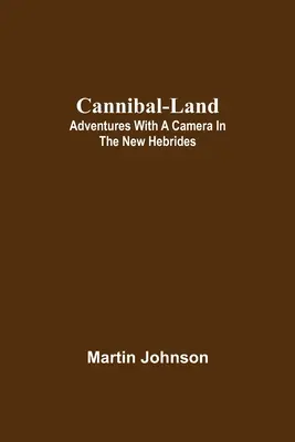 Kraina kanibali: Przygody z kamerą na Nowych Hebrydach - Cannibal-land: Adventures with a camera in the New Hebrides