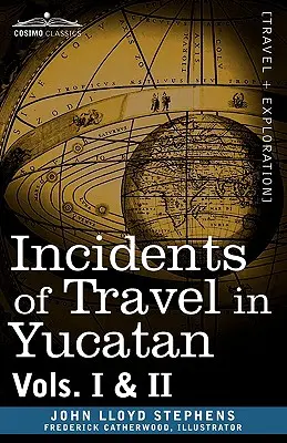 Incidents of Travel in Yucatan, Vols. I i II - Incidents of Travel in Yucatan, Vols. I and II