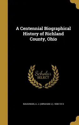 Stuletnia historia biograficzna hrabstwa Richland w stanie Ohio (Baughman A. J. (Abraham J. ). 1838-1913) - A Centennial Biographical History of Richland County, Ohio (Baughman A. J. (Abraham J. ). 1838-1913)