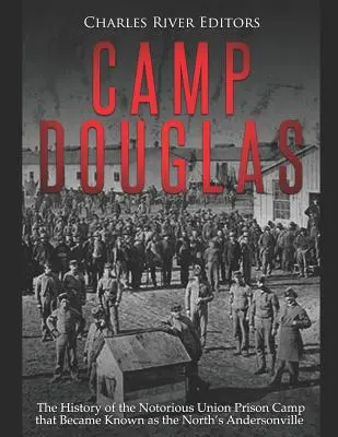 Camp Douglas: Historia osławionego obozu więziennego Unii, który stał się znany jako Andersonville Północy - Camp Douglas: The History of the Notorious Union Prison Camp That Became Known as the North's Andersonville