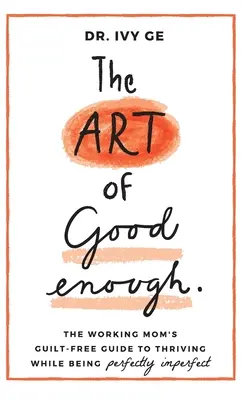 The Art of Good Enough: The Working Mom's Guilt-Free Guide to Thriving While Being Perfectly Imperfect