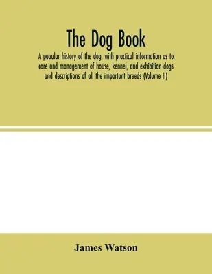 Książka o psach. Popularna historia psa, z praktycznymi informacjami na temat opieki i zarządzania psami domowymi, hodowlanymi i wystawowymi; i opisem - The dog book. A popular history of the dog, with practical information as to care and management of house, kennel, and exhibition dogs; and descriptio
