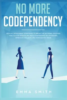 Nigdy więcej współuzależnienia: Healthy Detachment Strategies to Break the Pattern. Jak przestać zmagać się ze współzależnymi związkami, obsesyjnym J - No More Codependency: Healthy Detachment Strategies to Break the Pattern. How to Stop Struggling with Codependent Relationships, Obsessive J