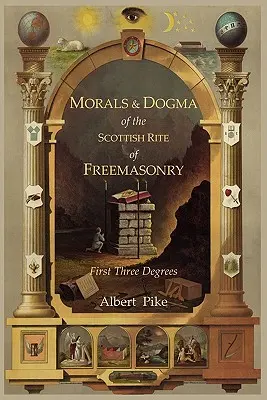 Moralność i dogmaty starożytnego i uznanego szkockiego obrządku masońskiego: Pierwsze trzy stopnie - Morals and Dogma of the Ancient and Accepted Scottish Rite of Freemasonry: First Three Degrees