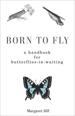 Born to Fly: Podręcznik dla oczekujących motyli - Born to Fly: A Handbook for Butterflies-in-Waiting