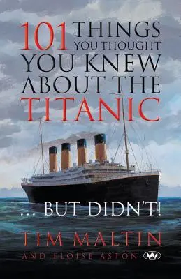 101 rzeczy, które myślałeś, że wiesz o Titanicu... ale nie wiedziałeś - 101 Things You Thought You Knew About the Titanic ... But Didn't