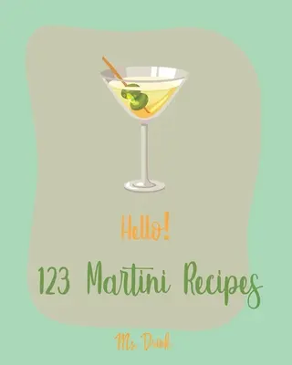 123 przepisy na martini: Best Martini Cookbook Ever For Beginners [Martini Cocktail Book, Chocolate Martini Book, Vodka Martini Recipe Book, Ma - Hello! 123 Martini Recipes: Best Martini Cookbook Ever For Beginners [Martini Cocktail Book, Chocolate Martini Book, Vodka Martini Recipe Book, Ma