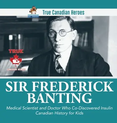 Sir Fredrick Banting - naukowiec i lekarz, który współodkrył insulinę - Historia Kanady dla dzieci - Prawdziwi kanadyjscy bohaterowie - Sir Fredrick Banting - Medical Scientist and Doctor Who Co-Discovered Insulin - Canadian History for Kids - True Canadian Heroes