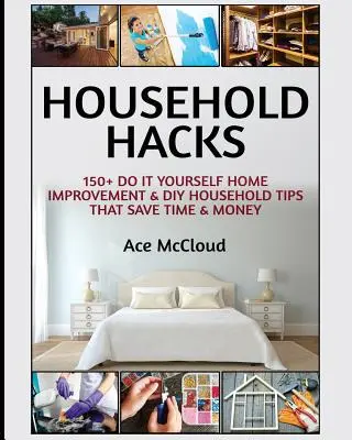 Household Hacks: 150+ porad dotyczących ulepszania domu i majsterkowania, które oszczędzają czas i pieniądze - Household Hacks: 150+ Do It Yourself Home Improvement & DIY Household Tips That Save Time & Money