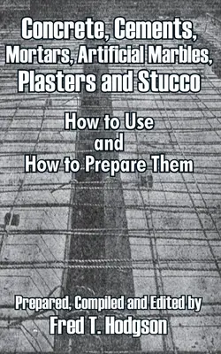 Beton, cementy, zaprawy, sztuczne marmury, tynki i stiuki: jak ich używać i jak je przygotować - Concrete, Cements, Mortars, Artificial Marbles, Plasters and Stucco: How to Use and How to Prepare Them