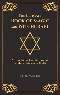 The Ultimate Book of Magic and Witchcraft: Podręcznik praktykowania magicznych rytuałów i zaklęć (wydanie specjalne) - The Ultimate Book of Magic and Witchcraft: A How-To Book on the Practice of Magic Rituals and Spells (Special Cover Edition)