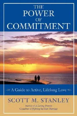 The Power of Commitment: Przewodnik po aktywnej miłości na całe życie - The Power of Commitment: A Guide to Active, Lifelong Love