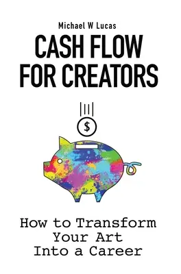 Przepływ gotówki dla twórców: Jak przekształcić swoją sztukę w karierę - Cash Flow for Creators: How to Transform your Art into a Career