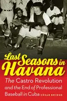 Ostatnie sezony w Hawanie: Rewolucja Castro i koniec zawodowego baseballu na Kubie - Last Seasons in Havana: The Castro Revolution and the End of Professional Baseball in Cuba