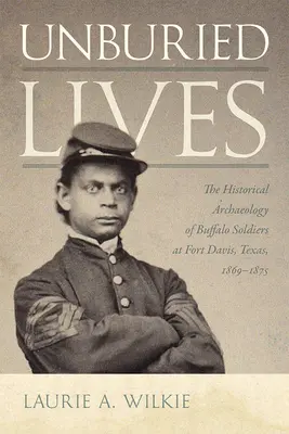 Unburied Lives: Historyczna archeologia Buffalo Soldiers w forcie Davis w Teksasie, 1869-1875 - Unburied Lives: The Historical Archaeology of Buffalo Soldiers at Fort Davis, Texas, 1869-1875