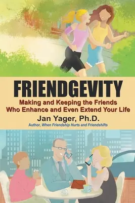 Przyjaźń: Nawiązywanie i utrzymywanie przyjaźni, które poprawiają, a nawet przedłużają życie - Friendgevity: Making and Keeping the friends Who Enhance and Even Extend Your Life