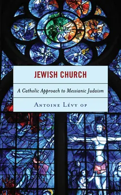 Kościół żydowski: Katolickie podejście do judaizmu mesjanistycznego - Jewish Church: A Catholic Approach to Messianic Judaism