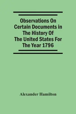 Uwagi na temat niektórych dokumentów w historii Stanów Zjednoczonych za rok 1796, - Observations On Certain Documents In The History Of The United States For The Year 1796,