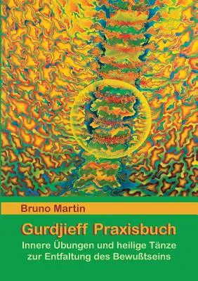 Gurdżijew Praxisbuch: Innere bungen und heilige Tnze zur Entfaltung des Bewusstseins - Gurdjieff Praxisbuch: Innere bungen und heilige Tnze zur Entfaltung des Bewusstseins