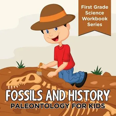 Fossils And History: Paleontologia dla dzieci (seria zeszytów naukowych dla pierwszej klasy) - Fossils And History: Paleontology for Kids (First Grade Science Workbook Series)