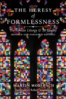 Herezja bezkształtności: Liturgia rzymska i jej wrogowie (wydanie poprawione i rozszerzone) - The Heresy of Formlessness: The Roman Liturgy and Its Enemy (Revised and Expanded Edition)