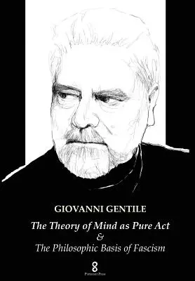 Teoria umysłu jako czystego aktu: & Filozoficzne podstawy faszyzmu - The Theory of Mind as Pure Act: & The Philosophic Basis of Fascism