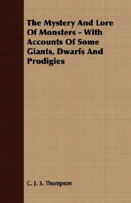 Tajemnica i wiedza o potworach - z opisami niektórych gigantów, karłów i cudaków - The Mystery and Lore of Monsters - With Accounts of Some Giants, Dwarfs and Prodigies