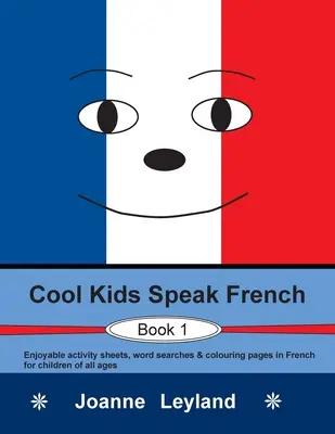 Cool Kids Speak French - Book 1: Przyjemne arkusze ćwiczeń, wyszukiwanie słów i kolorowanki w języku francuskim dla dzieci w każdym wieku. - Cool Kids Speak French - Book 1: Enjoyable activity sheets, word searches & colouring pages in French for children of all ages