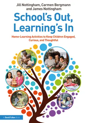 School's Out, Learning's In: Zajęcia edukacyjne w domu, aby dzieci były zaangażowane, ciekawe i przemyślane - School's Out, Learning's In: Home-Learning Activities to Keep Children Engaged, Curious, and Thoughtful