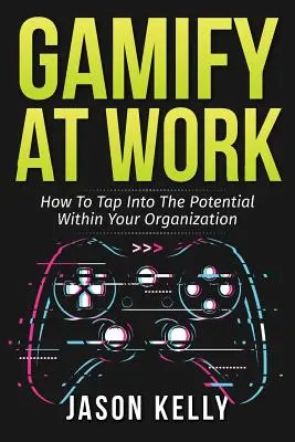 Grywalizacja w pracy: jak wykorzystać potencjał w organizacji - Gamify at Work: How to Tap Into the Potential Within Your Organization