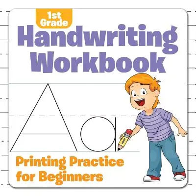 Zeszyt ćwiczeń z pisma ręcznego dla pierwszej klasy: Praktyka drukowania dla początkujących - 1st Grade Handwriting Workbook: Printing Practice for Beginners