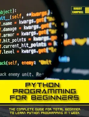 Programowanie w Pythonie dla początkujących: Kompletny przewodnik dla początkujących do nauki programowania w Pythonie w 1 tydzień. - Python Programming for Beginners: The Complete Guide for Total Beginner to Learn Python Programming in 1 week.