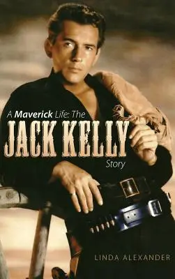 A Maverick Life: Historia Jacka Kelly'ego (Hardback) - A Maverick Life: The Jack Kelly Story (Hardback)