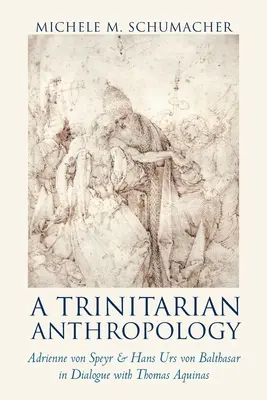 Antropologia trynitarna: Adrienne von Speyr i Hans Urs von Balthasar w dialogu z Tomaszem z Akwinu - A Trinitarian Anthropology: Adrienne von Speyr and Hans Urs von Balthasar in Dialogue with Thomas Aquinas