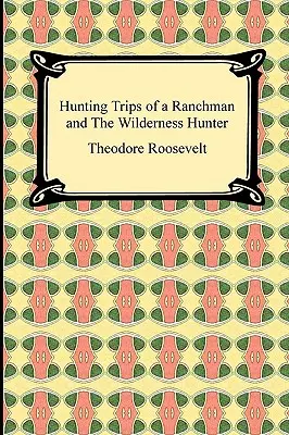 Wyprawy myśliwskie ranczera i Łowca w dziczy - Hunting Trips of a Ranchman and The Wilderness Hunter