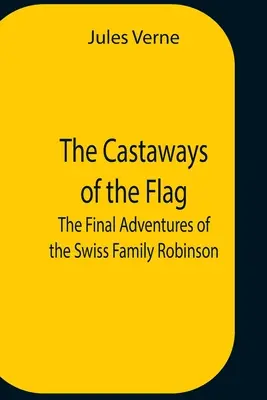 Rozbitkowie spod bandery; Ostatnie przygody szwajcarskiej rodziny Robinsonów - The Castaways Of The Flag; The Final Adventures Of The Swiss Family Robinson