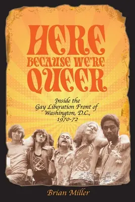 Tutaj, ponieważ jesteśmy queer: Wewnątrz Frontu Wyzwolenia Gejów w Waszyngtonie, 1970-72 - Here Because We're Queer: Inside the Gay Liberation Front of Washington, D.C., 1970-72