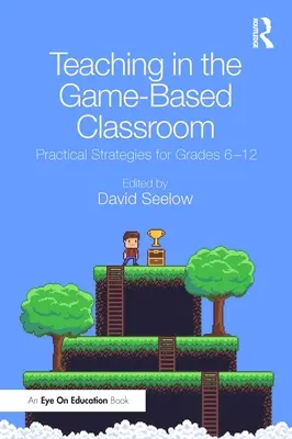 Nauczanie w klasie opartej na grach: Praktyczne strategie dla klas 6-12 - Teaching in the Game-Based Classroom: Practical Strategies for Grades 6-12