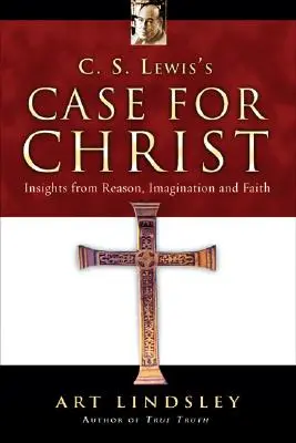C. S. Lewis's Case for Christ: Spostrzeżenia z rozumu, wyobraźni i wiary - C. S. Lewis's Case for Christ: Insights from Reason, Imagination and Faith