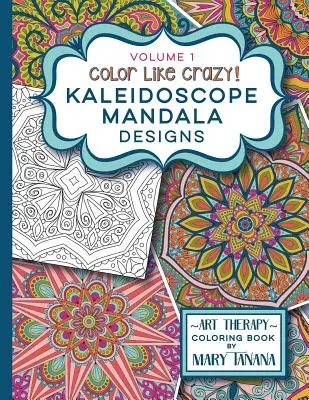 Koloruj jak szalony Kalejdoskopowe wzory mandali Tom 1 - Color Like Crazy Kaleidoscope Mandala Designs Volume 1