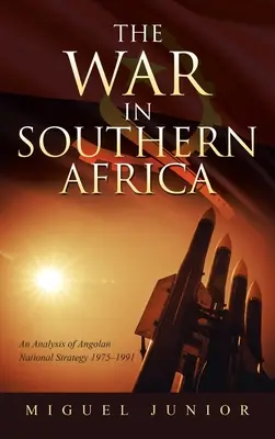 Wojna w Afryce Południowej: Analiza angolskiej strategii narodowej 1975-1991 - The War in Southern Africa: An Analysis of Angolan National Strategy 1975-1991