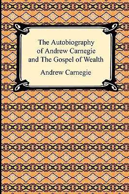 Autobiografia Andrew Carnegiego i Ewangelia bogactwa - The Autobiography of Andrew Carnegie and The Gospel of Wealth