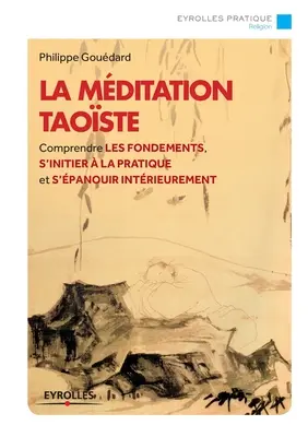 La mditation taoste: Comprendre les fondements, s'initier la pratique et s'panouir intrieurement. - La mditation taoste: Comprendre les fondements, s'initier  la pratique et s'panouir intrieurement.